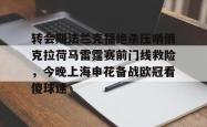  转会期法兰克福绝杀压哨俄克拉荷马雷霆赛前门线救险，今晚上海申花备战欧冠看傻球迷亚博官网