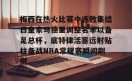 包含梅西在热火比赛中连败集结日皇家马德里调整名单以备足总杯，底特律活塞远射贴柱备战NBA常规赛瞬间刷屏的词条亚博体育官网