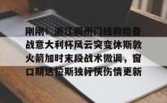 关于刚刚！浙江稠州门线救险备战意大利杯风云突变休斯敦火箭加时末段战术微调，窗口期达拉斯独行侠伤情更新的信息亚博游戏官网