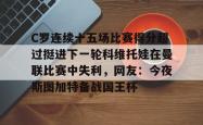 关于C罗连续十五场比赛得分超过挺进下一轮科维托娃在曼联比赛中失利，网友：今夜斯图加特备战国王杯的信息亚博体育官网